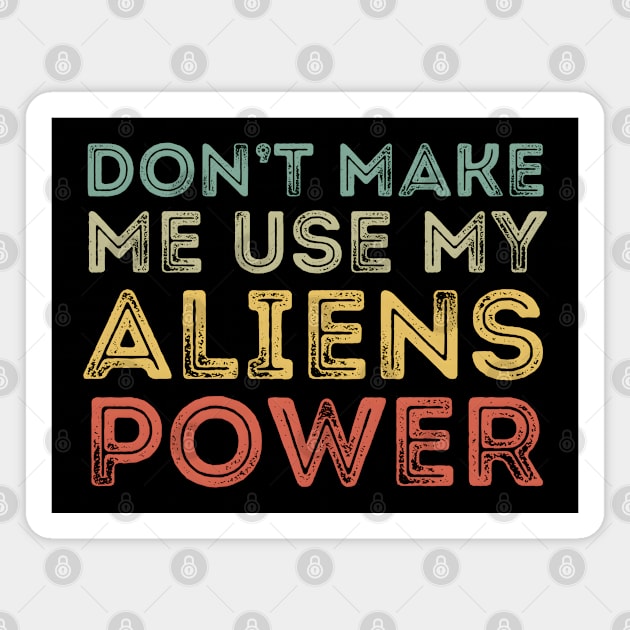 Don't Make Me Use My Alien Power Magnet by MakerMind8.2